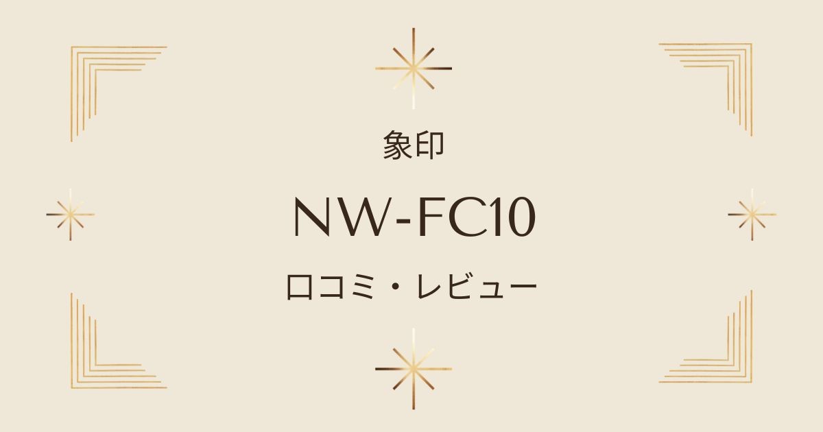 NW-FC10の口コミ・評判！象印の炎舞炊きシリーズ型落ち品も徹底解説♪