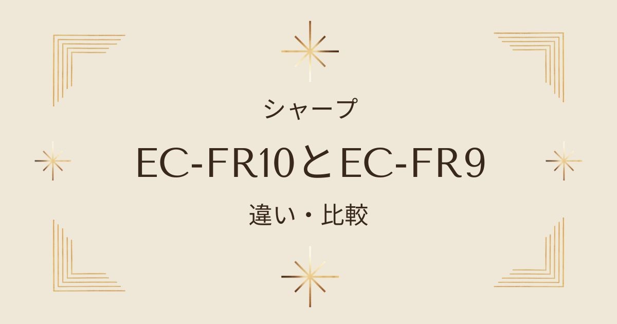 シャープEC-FR10とEC-FR9の違いを徹底比較！？旧モデルもお得に狙える？