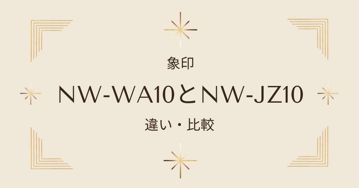 象印極め炊きNW-WA10とNW-JZ10の違いを徹底比較！新旧モデルのどちらがおすすめ？