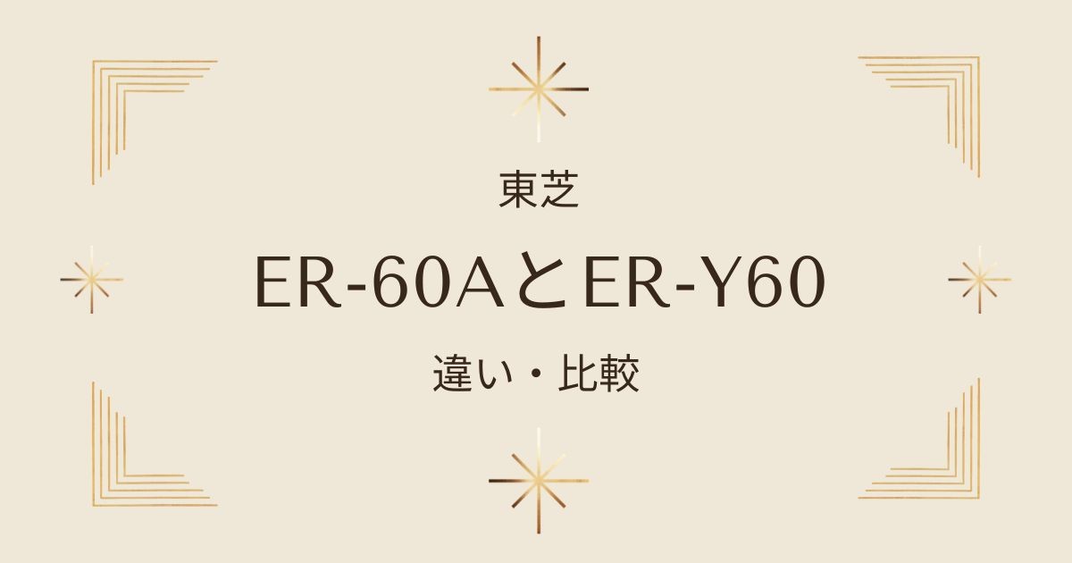 ER-60AとER-Y60の違いを徹底比較！おすすめはどっち？東芝石窯オーブン