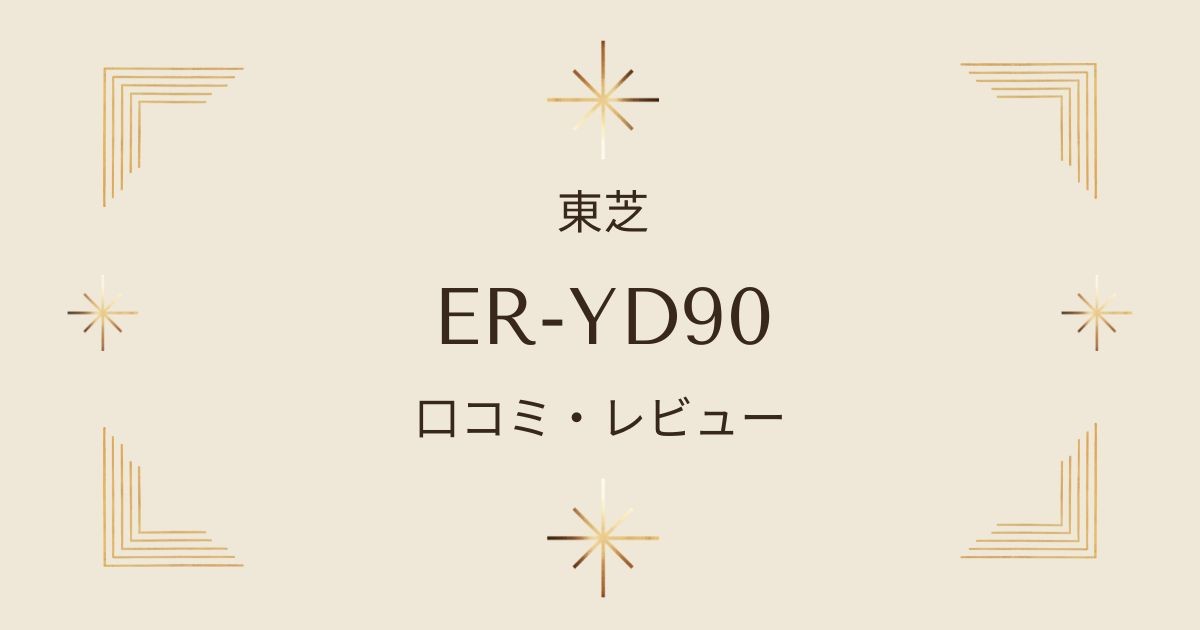 【これがオススメ】ER-YD90の口コミ！購入前に知っておきたいお得情報