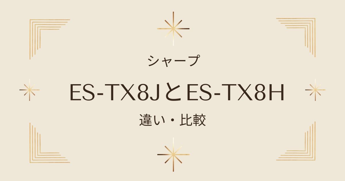 シャープ洗濯乾燥機ES-TX8JとES-TX8Hを比較検討！違いと選び方のポイント