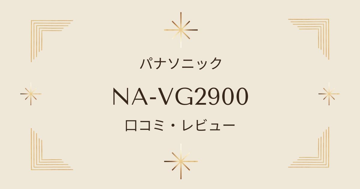 パナソニックNA-VG2900の特徴と評価を徹底解説！2024年最新モデルの魅力と注意点